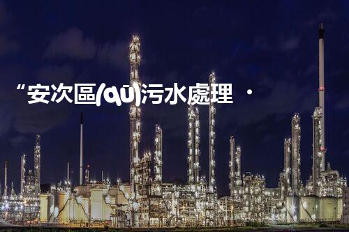 “安次區(qū)污水處理，綠色環(huán)保新篇章”